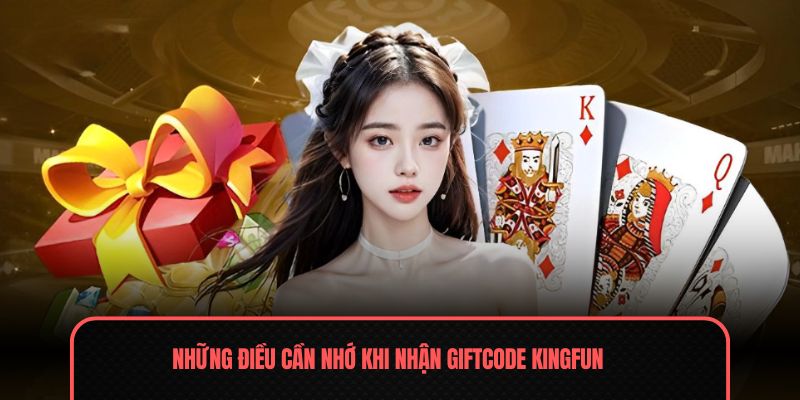 Những điều cần nhớ khi nhận Giftcode Kingfun
