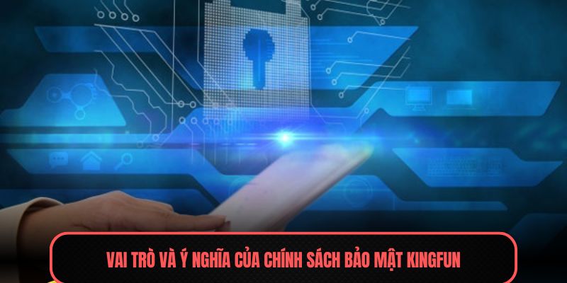 Vai trò và ý nghĩa của chính sách bảo mật Kingfun